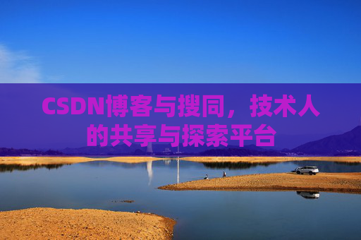 CSDN博客与搜同，技术人的共享与探索平台